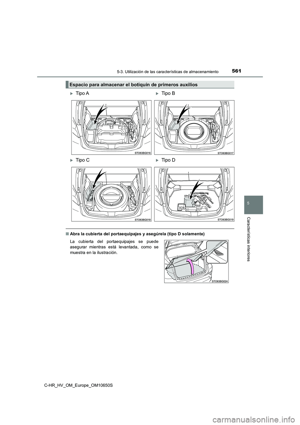 TOYOTA C-HR 2019  Manual del propietario (in Spanish) 5615-3. Utilización de las características de almacenamiento
C-HR_HV_OM_Europe_OM10650S
5
Características interiores
■Abra la cubierta del portaequipajes y asegúrela (tipo D solamente)
Espacio p