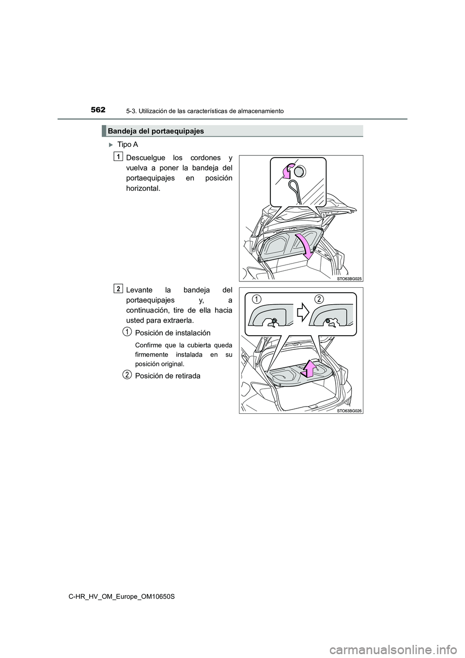 TOYOTA C-HR 2019  Manual del propietario (in Spanish) 5625-3. Utilización de las características de almacenamiento
C-HR_HV_OM_Europe_OM10650S
Tipo A 
Descuelgue los cordones y 
vuelva a poner la bandeja del
portaequipajes en posición 
horizontal. 
