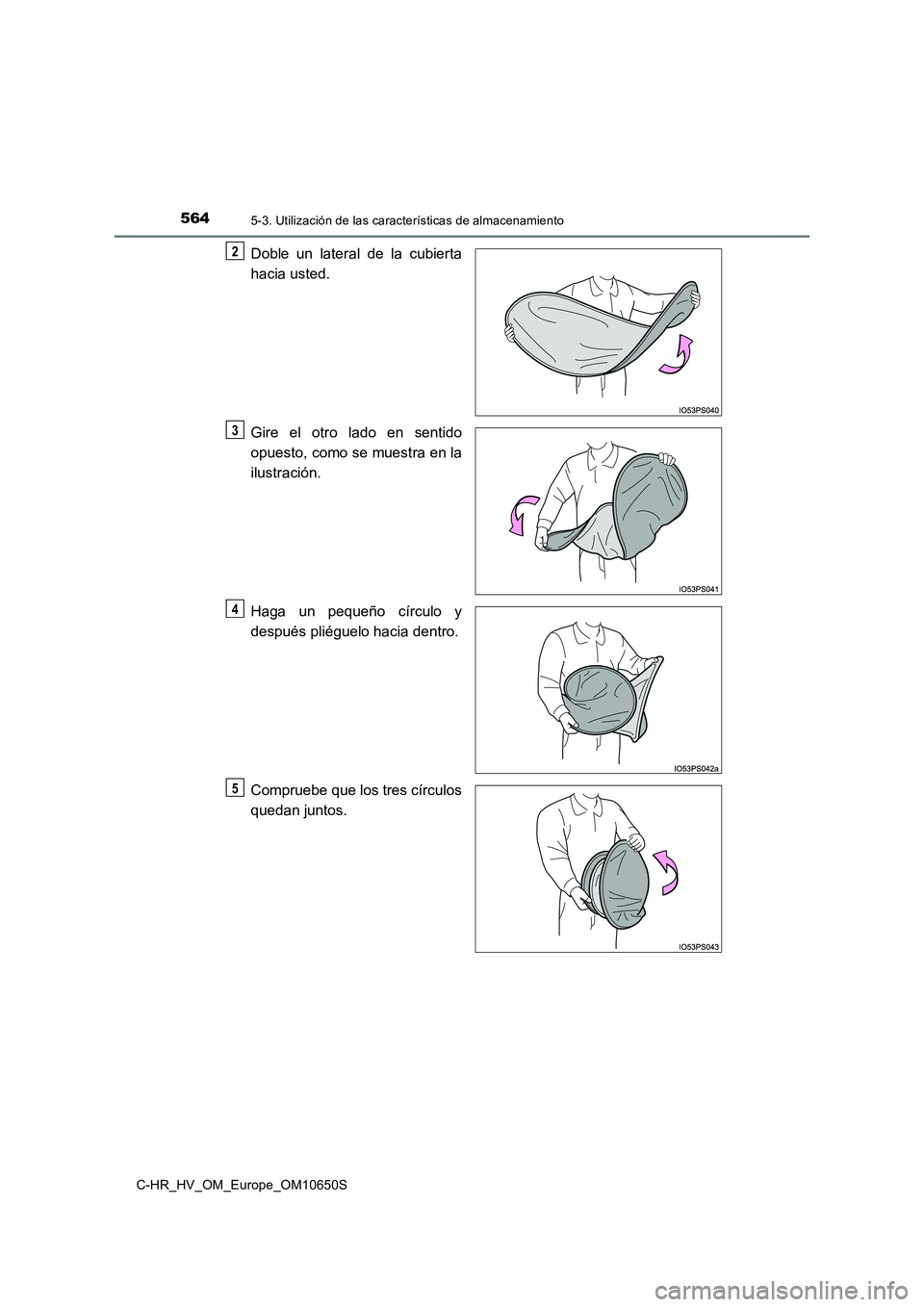 TOYOTA C-HR 2019  Manual del propietario (in Spanish) 5645-3. Utilización de las características de almacenamiento
C-HR_HV_OM_Europe_OM10650S
Doble un lateral de la cubierta 
hacia usted. 
Gire el otro lado en sentido 
opuesto, como se muestra en la 
i