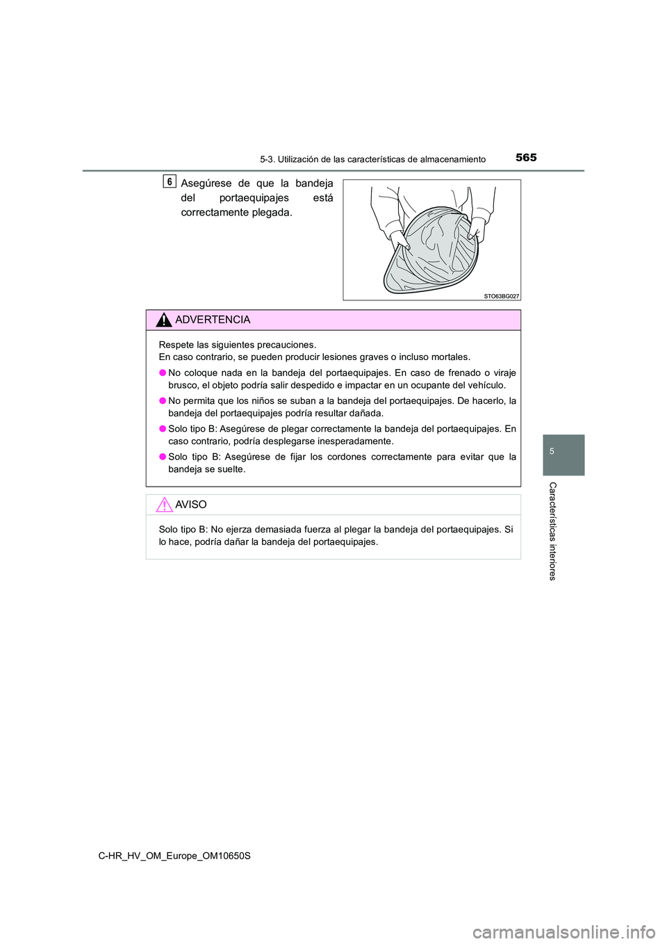 TOYOTA C-HR 2019 Manual del propietario (in Spanish) 5655-3. Utilización de las características de almacenamiento
C-HR_HV_OM_Europe_OM10650S
5
Características interiores
Asegúrese de que la bandeja
del portaequipajes está
correctamente plegada.
6 TOYOTA C-HR 2019 Manual del propietario (in Spanish) 5655-3. Utilización de las características de almacenamiento
C-HR_HV_OM_Europe_OM10650S
5
Características interiores
Asegúrese de que la bandeja
del portaequipajes está
correctamente plegada.
6