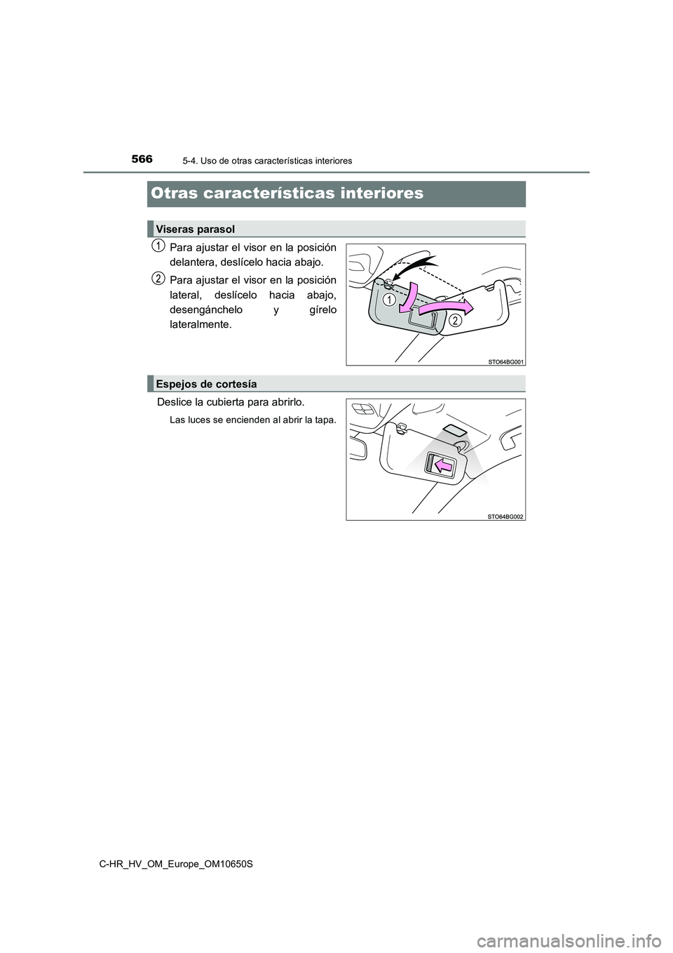 TOYOTA C-HR 2019  Manual del propietario (in Spanish) 5665-4. Uso de otras características interiores
C-HR_HV_OM_Europe_OM10650S
Otras características interiores
Para ajustar el visor en la posición 
delantera, deslícelo hacia abajo. 
Para ajustar el