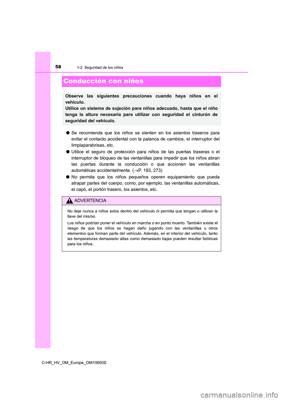 TOYOTA C-HR 2019 Manual del propietario (in Spanish) 581-2. Seguridad de los niños
C-HR_HV_OM_Europe_OM10650S
Conducción con niños
●Se recomienda que los niños se sienten en los asientos traseros para
evitar el contacto accidental con la palanca TOYOTA C-HR 2019 Manual del propietario (in Spanish) 581-2. Seguridad de los niños
C-HR_HV_OM_Europe_OM10650S
Conducción con niños
●Se recomienda que los niños se sienten en los asientos traseros para
evitar el contacto accidental con la palanca