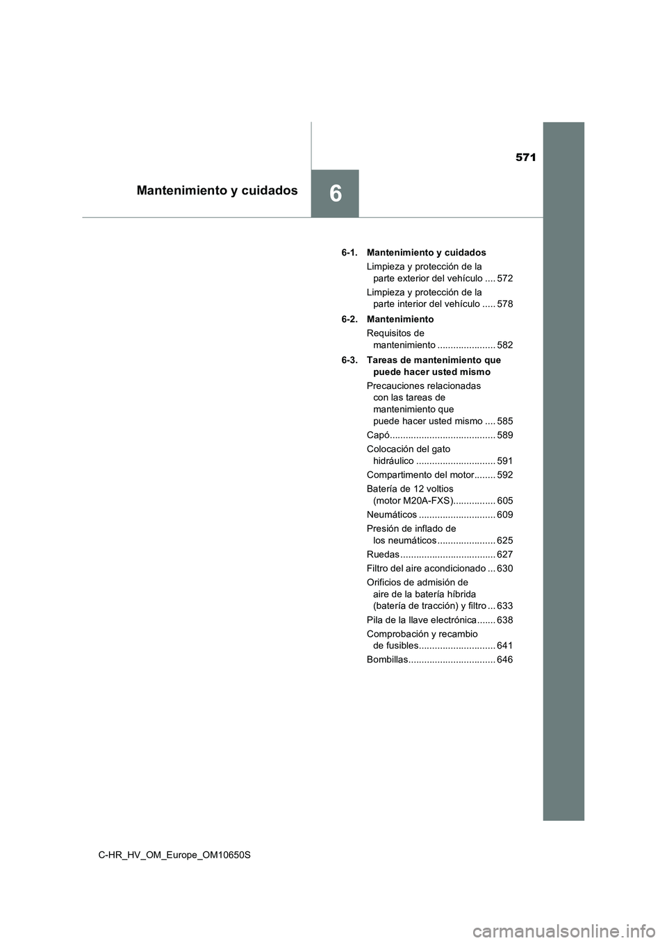 TOYOTA C-HR 2019 Manual del propietario (in Spanish) 571
6Mantenimiento y cuidados
C-HR_HV_OM_Europe_OM10650S
6-1. Mantenimiento y cuidados
Limpieza y protección de la
parte exterior del vehículo .... 572
Limpieza y protección de la
parte inte TOYOTA C-HR 2019 Manual del propietario (in Spanish) 571
6Mantenimiento y cuidados
C-HR_HV_OM_Europe_OM10650S
6-1. Mantenimiento y cuidados
Limpieza y protección de la
parte exterior del vehículo .... 572
Limpieza y protección de la
parte inte