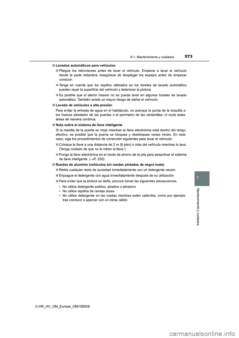 TOYOTA C-HR 2019 Manual del propietario (in Spanish) 5736-1. Mantenimiento y cuidados
6
Mantenimiento y cuidados
C-HR_HV_OM_Europe_OM10650S
■ Lavados automáticos para vehículos
● Pliegue los retrovisores antes de lavar el vehículo. Empiece a la TOYOTA C-HR 2019 Manual del propietario (in Spanish) 5736-1. Mantenimiento y cuidados
6
Mantenimiento y cuidados
C-HR_HV_OM_Europe_OM10650S
■ Lavados automáticos para vehículos
● Pliegue los retrovisores antes de lavar el vehículo. Empiece a la