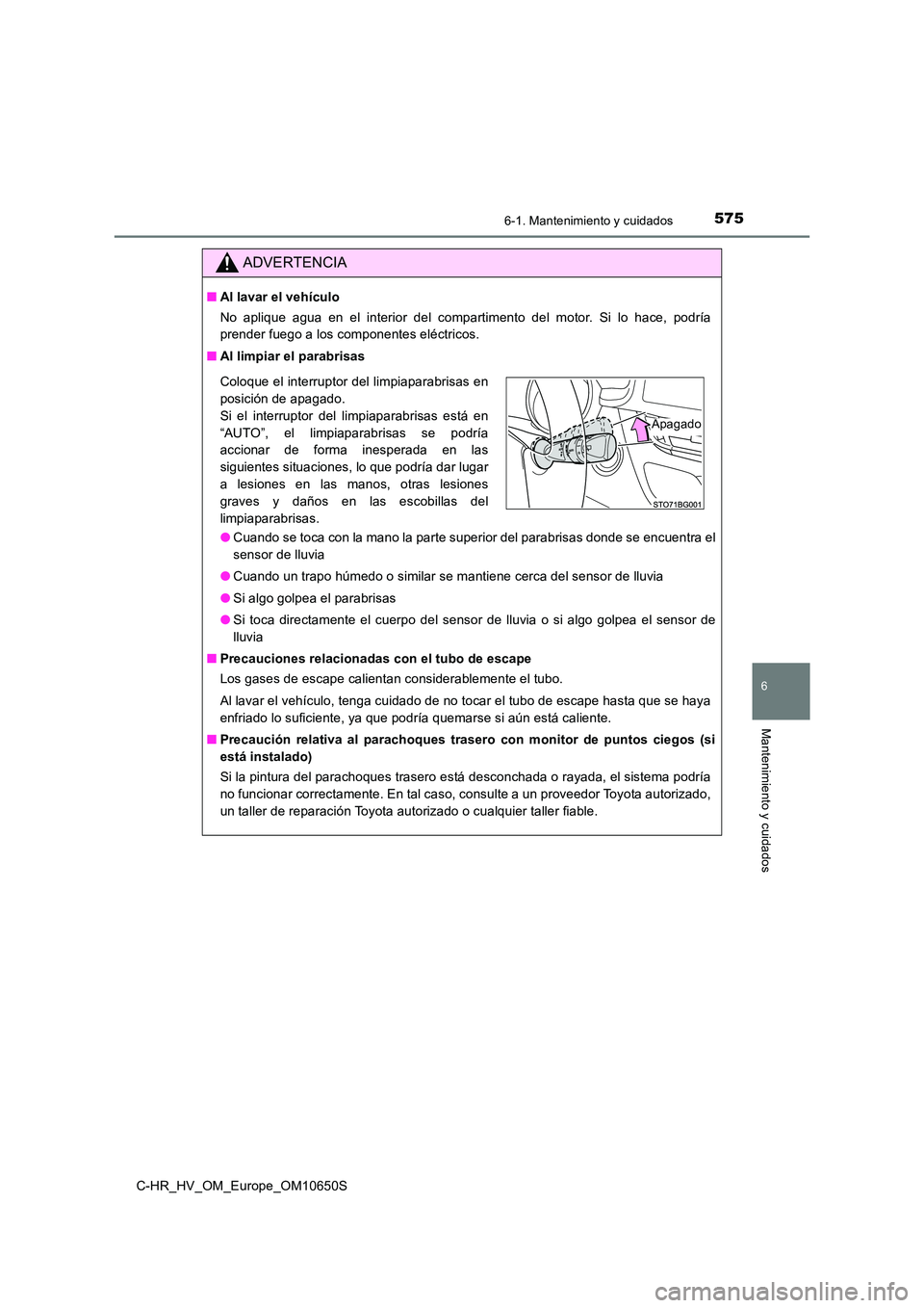 TOYOTA C-HR 2019 Manual del propietario (in Spanish) 5756-1. Mantenimiento y cuidados
6
Mantenimiento y cuidados
C-HR_HV_OM_Europe_OM10650S
ADVERTENCIA
■Al lavar el vehículo
No aplique agua en el interior del compartimento del motor. Si lo hace, pod TOYOTA C-HR 2019 Manual del propietario (in Spanish) 5756-1. Mantenimiento y cuidados
6
Mantenimiento y cuidados
C-HR_HV_OM_Europe_OM10650S
ADVERTENCIA
■Al lavar el vehículo
No aplique agua en el interior del compartimento del motor. Si lo hace, pod