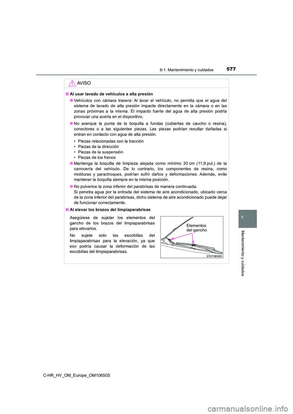 TOYOTA C-HR 2019 Manual del propietario (in Spanish) 5776-1. Mantenimiento y cuidados
6
Mantenimiento y cuidados
C-HR_HV_OM_Europe_OM10650S
AV I S O
■Al usar lavado de vehículos a alta presión
● Vehículos con cámara trasera: Al lavar el vehícu TOYOTA C-HR 2019 Manual del propietario (in Spanish) 5776-1. Mantenimiento y cuidados
6
Mantenimiento y cuidados
C-HR_HV_OM_Europe_OM10650S
AV I S O
■Al usar lavado de vehículos a alta presión
● Vehículos con cámara trasera: Al lavar el vehícu