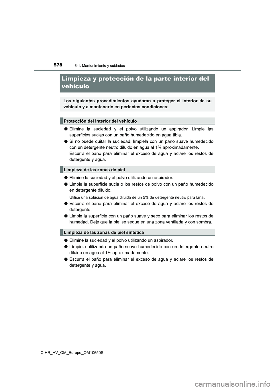 TOYOTA C-HR 2019 Manual del propietario (in Spanish) 5786-1. Mantenimiento y cuidados
C-HR_HV_OM_Europe_OM10650S
Limpieza y protección de la parte interior del
vehículo
● Elimine la suciedad y el polvo utilizando un aspirador. Limpie las
superfic TOYOTA C-HR 2019 Manual del propietario (in Spanish) 5786-1. Mantenimiento y cuidados
C-HR_HV_OM_Europe_OM10650S
Limpieza y protección de la parte interior del
vehículo
● Elimine la suciedad y el polvo utilizando un aspirador. Limpie las
superfic