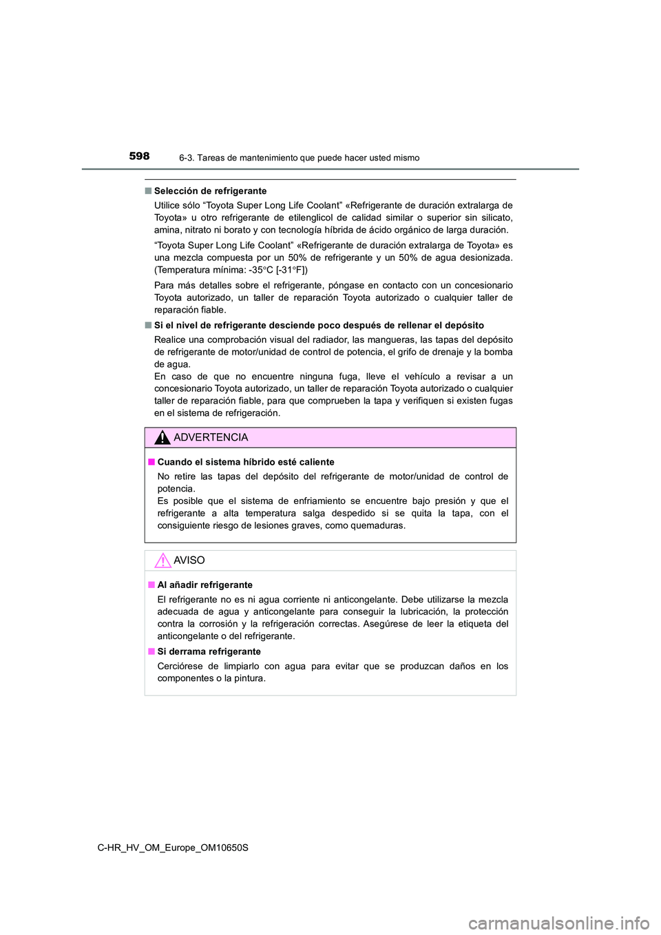 TOYOTA C-HR 2019 Manual del propietario (in Spanish) 5986-3. Tareas de mantenimiento que puede hacer usted mismo
C-HR_HV_OM_Europe_OM10650S
■Selección de refrigerante
Utilice sólo “Toyota Super Long Life Coolant” «Refrigerante de duración ext TOYOTA C-HR 2019 Manual del propietario (in Spanish) 5986-3. Tareas de mantenimiento que puede hacer usted mismo
C-HR_HV_OM_Europe_OM10650S
■Selección de refrigerante
Utilice sólo “Toyota Super Long Life Coolant” «Refrigerante de duración ext