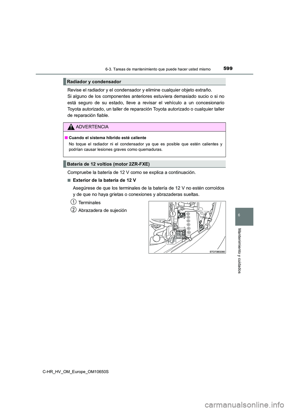 TOYOTA C-HR 2019 Manual del propietario (in Spanish) 5996-3. Tareas de mantenimiento que puede hacer usted mismo
C-HR_HV_OM_Europe_OM10650S
6
Mantenimiento y cuidados
Revise el radiador y el condensador y elimine cualquier objeto extraño.
Si alguno d TOYOTA C-HR 2019 Manual del propietario (in Spanish) 5996-3. Tareas de mantenimiento que puede hacer usted mismo
C-HR_HV_OM_Europe_OM10650S
6
Mantenimiento y cuidados
Revise el radiador y el condensador y elimine cualquier objeto extraño.
Si alguno d