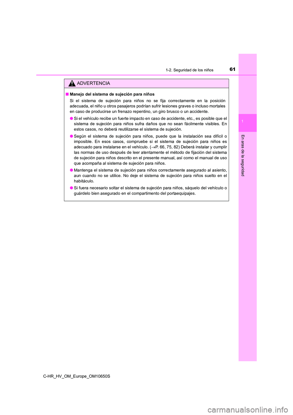 TOYOTA C-HR 2019 Manual del propietario (in Spanish) 611-2. Seguridad de los niños
1
En aras de la seguridad
C-HR_HV_OM_Europe_OM10650S
ADVERTENCIA
■Manejo del sistema de sujeción para niños
Si el sistema de sujeción para niños no se fija correc TOYOTA C-HR 2019 Manual del propietario (in Spanish) 611-2. Seguridad de los niños
1
En aras de la seguridad
C-HR_HV_OM_Europe_OM10650S
ADVERTENCIA
■Manejo del sistema de sujeción para niños
Si el sistema de sujeción para niños no se fija correc