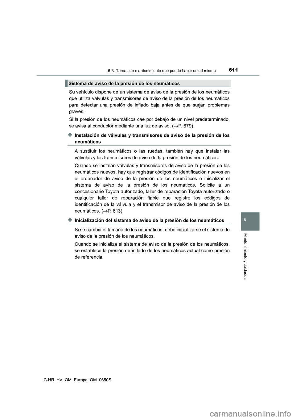 TOYOTA C-HR 2019 Manual del propietario (in Spanish) 6116-3. Tareas de mantenimiento que puede hacer usted mismo
C-HR_HV_OM_Europe_OM10650S
6
Mantenimiento y cuidados
Su vehículo dispone de un sistema de aviso de la presión de los neumáticos
que uti TOYOTA C-HR 2019 Manual del propietario (in Spanish) 6116-3. Tareas de mantenimiento que puede hacer usted mismo
C-HR_HV_OM_Europe_OM10650S
6
Mantenimiento y cuidados
Su vehículo dispone de un sistema de aviso de la presión de los neumáticos
que uti