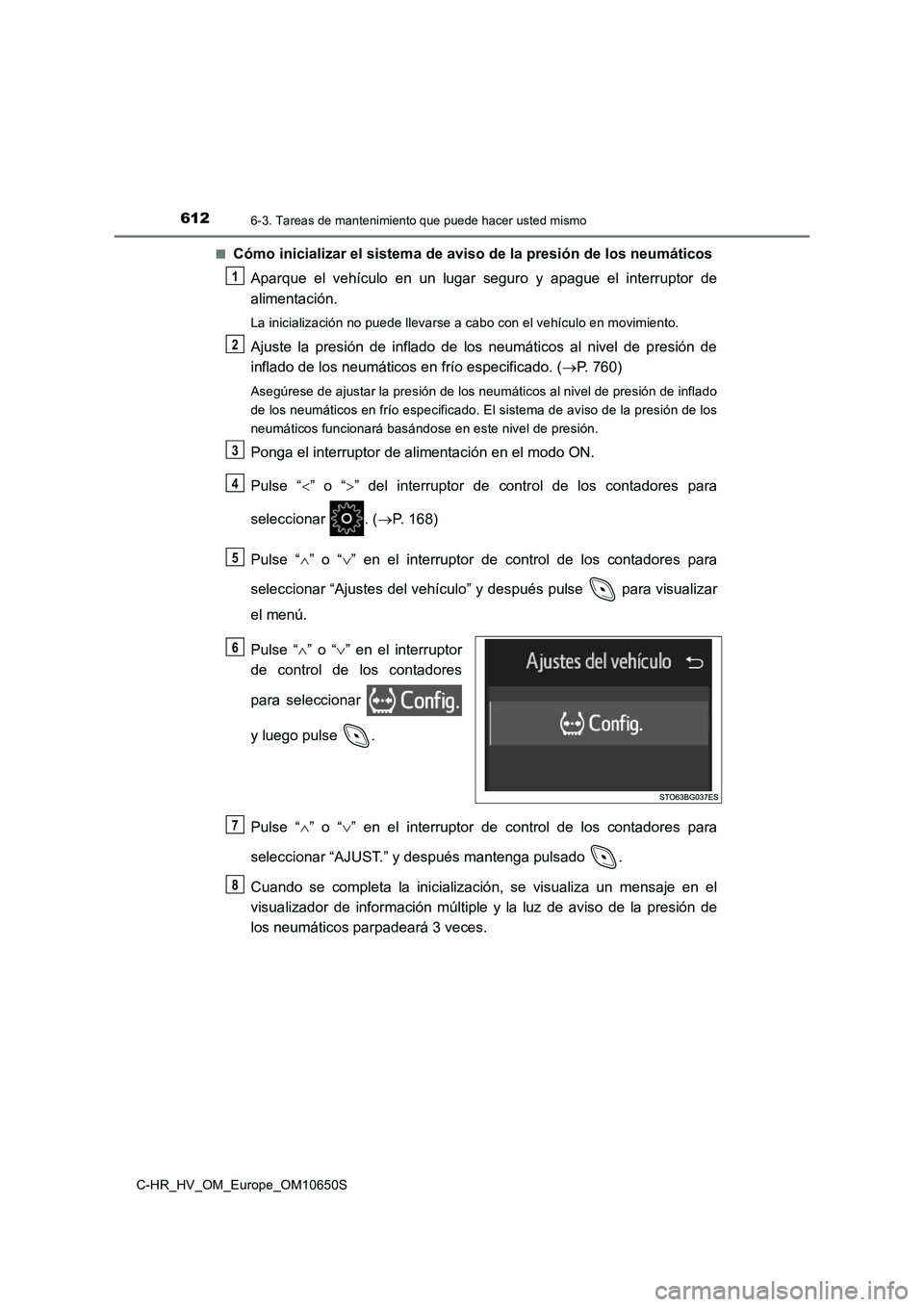 TOYOTA C-HR 2019 Manual del propietario (in Spanish) 6126-3. Tareas de mantenimiento que puede hacer usted mismo
C-HR_HV_OM_Europe_OM10650S
■Cómo inicializar el sistema de aviso de la presión de los neumáticos
Aparque el vehículo en un lugar seg TOYOTA C-HR 2019 Manual del propietario (in Spanish) 6126-3. Tareas de mantenimiento que puede hacer usted mismo
C-HR_HV_OM_Europe_OM10650S
■Cómo inicializar el sistema de aviso de la presión de los neumáticos
Aparque el vehículo en un lugar seg