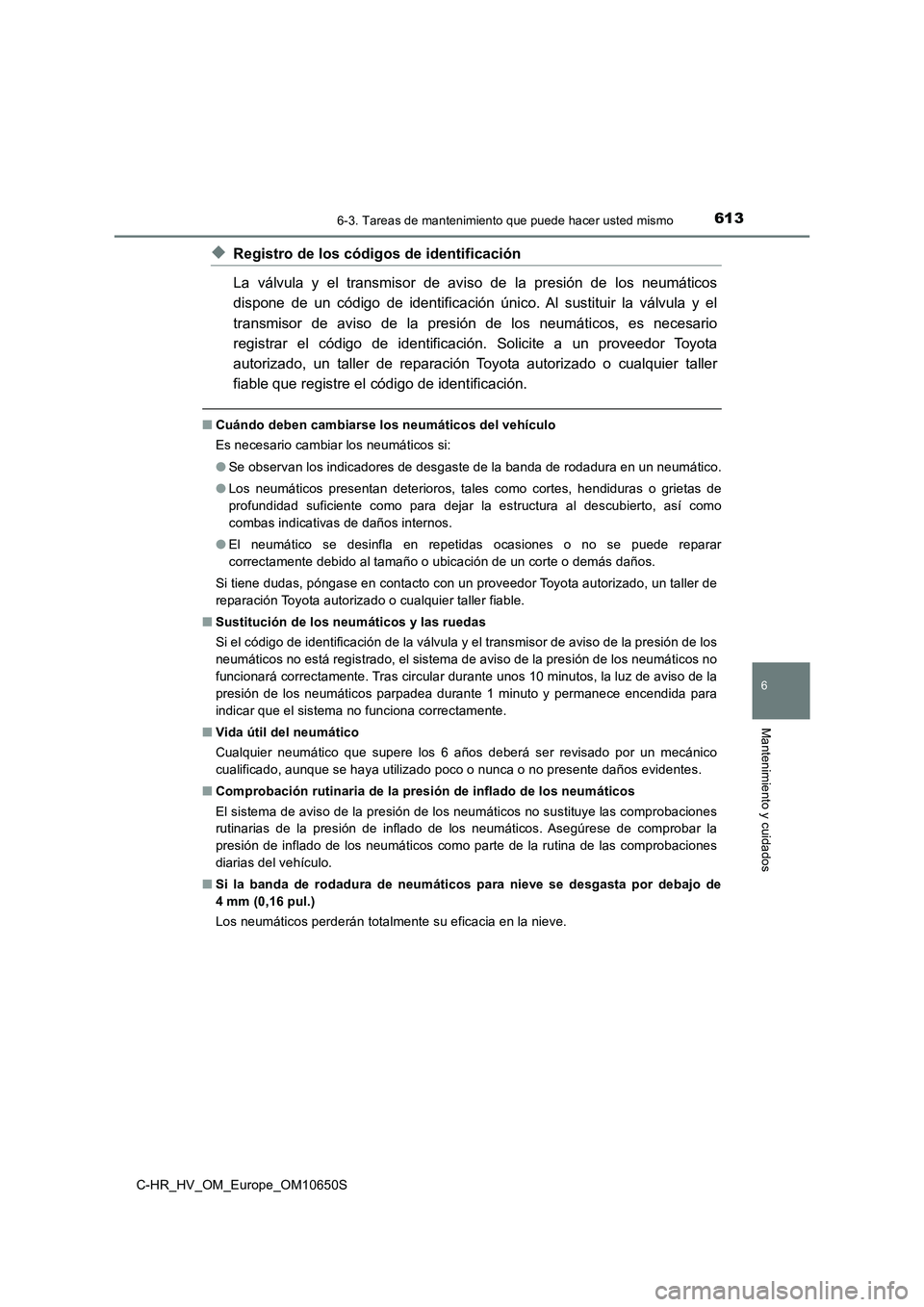 TOYOTA C-HR 2019 Manual del propietario (in Spanish) 6136-3. Tareas de mantenimiento que puede hacer usted mismo
C-HR_HV_OM_Europe_OM10650S
6
Mantenimiento y cuidados
◆Registro de los códigos de identificación
La válvula y el transmisor de aviso d TOYOTA C-HR 2019 Manual del propietario (in Spanish) 6136-3. Tareas de mantenimiento que puede hacer usted mismo
C-HR_HV_OM_Europe_OM10650S
6
Mantenimiento y cuidados
◆Registro de los códigos de identificación
La válvula y el transmisor de aviso d