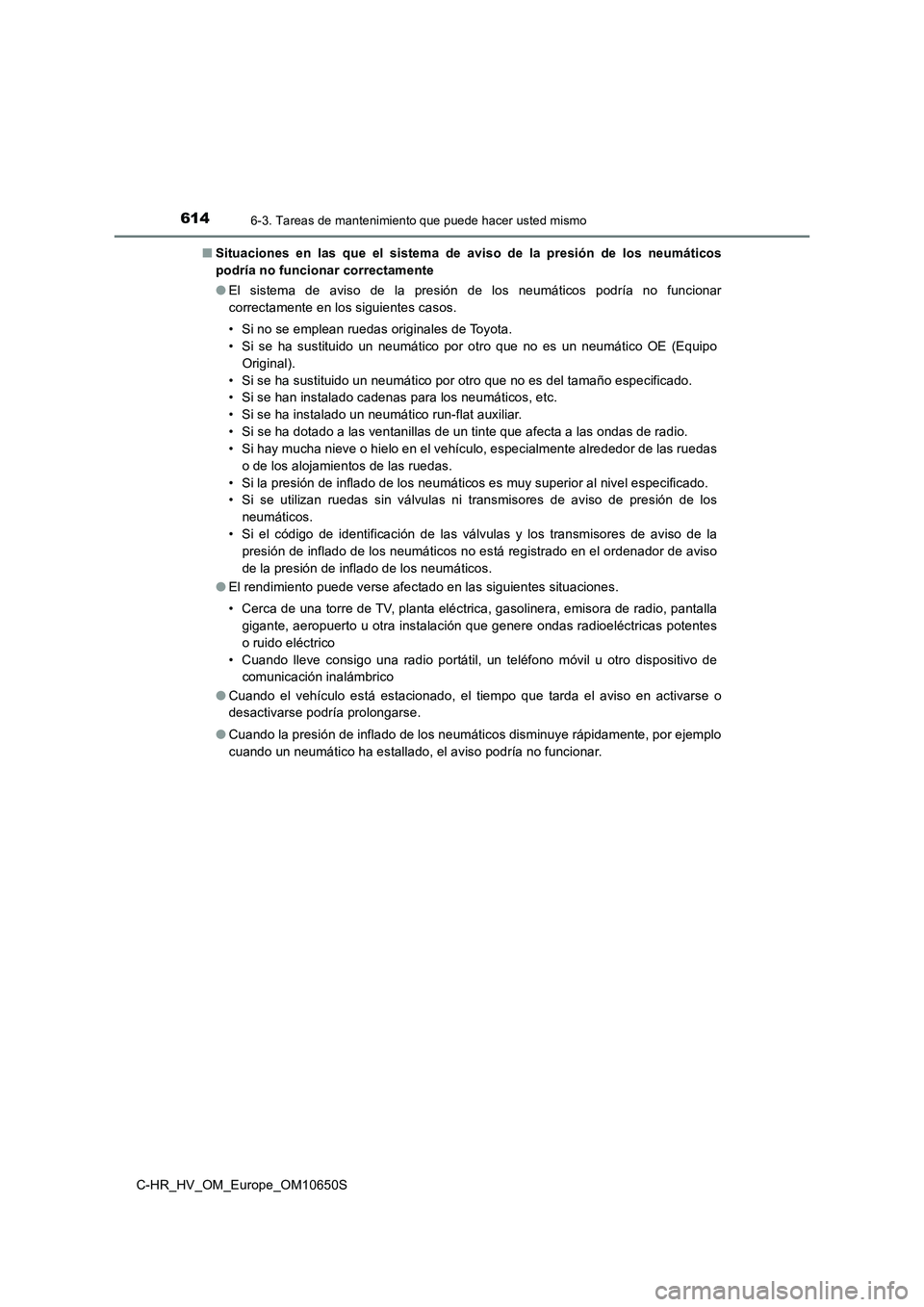TOYOTA C-HR 2019 Manual del propietario (in Spanish) 6146-3. Tareas de mantenimiento que puede hacer usted mismo
C-HR_HV_OM_Europe_OM10650S
■ Situaciones en las que el sistema de aviso de la presión de los neumáticos
podría no funcionar correctam TOYOTA C-HR 2019 Manual del propietario (in Spanish) 6146-3. Tareas de mantenimiento que puede hacer usted mismo
C-HR_HV_OM_Europe_OM10650S
■ Situaciones en las que el sistema de aviso de la presión de los neumáticos
podría no funcionar correctam