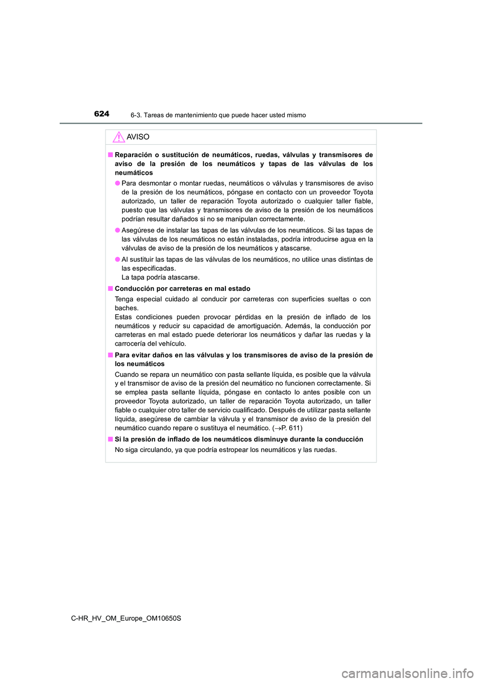 TOYOTA C-HR 2019 Manual del propietario (in Spanish) 6246-3. Tareas de mantenimiento que puede hacer usted mismo
C-HR_HV_OM_Europe_OM10650S
AV I S O
■Reparación o sustitución de neumáticos, ruedas, válvulas y transmisores de
aviso de la presión TOYOTA C-HR 2019 Manual del propietario (in Spanish) 6246-3. Tareas de mantenimiento que puede hacer usted mismo
C-HR_HV_OM_Europe_OM10650S
AV I S O
■Reparación o sustitución de neumáticos, ruedas, válvulas y transmisores de
aviso de la presión