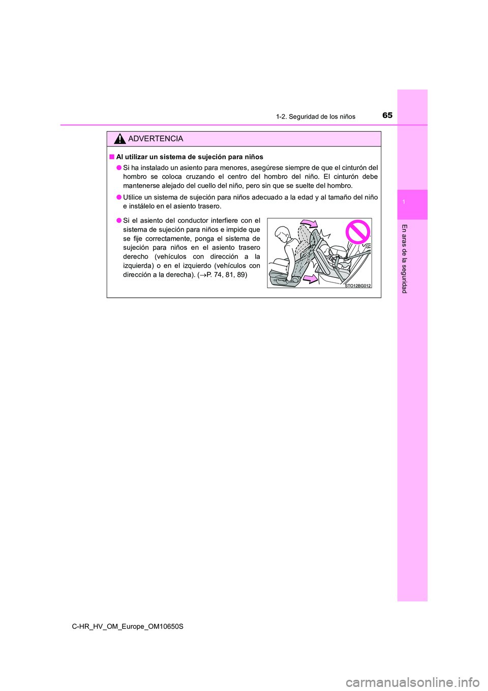 TOYOTA C-HR 2019 Manual del propietario (in Spanish) 651-2. Seguridad de los niños
1
En aras de la seguridad
C-HR_HV_OM_Europe_OM10650S
ADVERTENCIA
■Al utilizar un sistema de sujeción para niños
● Si ha instalado un asiento para menores, asegúr TOYOTA C-HR 2019 Manual del propietario (in Spanish) 651-2. Seguridad de los niños
1
En aras de la seguridad
C-HR_HV_OM_Europe_OM10650S
ADVERTENCIA
■Al utilizar un sistema de sujeción para niños
● Si ha instalado un asiento para menores, asegúr