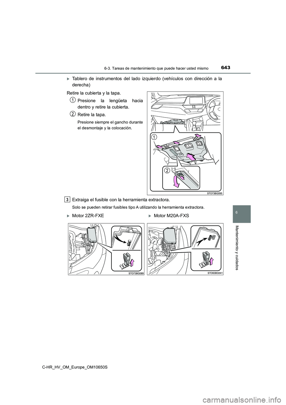 TOYOTA C-HR 2019  Manual del propietario (in Spanish) 6436-3. Tareas de mantenimiento que puede hacer usted mismo
C-HR_HV_OM_Europe_OM10650S
6
Mantenimiento y cuidados
Tablero de instrumentos del lado izquierdo (vehículos con dirección a la 
derecha