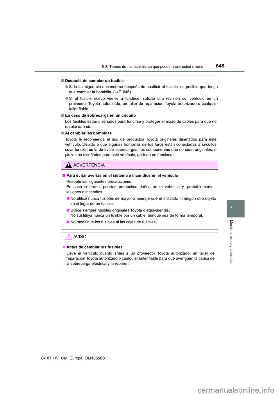TOYOTA C-HR 2019 Manual del propietario (in Spanish) 6456-3. Tareas de mantenimiento que puede hacer usted mismo
C-HR_HV_OM_Europe_OM10650S
6
Mantenimiento y cuidados
■Después de cambiar un fusible
● Si la luz sigue sin encenderse después de sust TOYOTA C-HR 2019 Manual del propietario (in Spanish) 6456-3. Tareas de mantenimiento que puede hacer usted mismo
C-HR_HV_OM_Europe_OM10650S
6
Mantenimiento y cuidados
■Después de cambiar un fusible
● Si la luz sigue sin encenderse después de sust