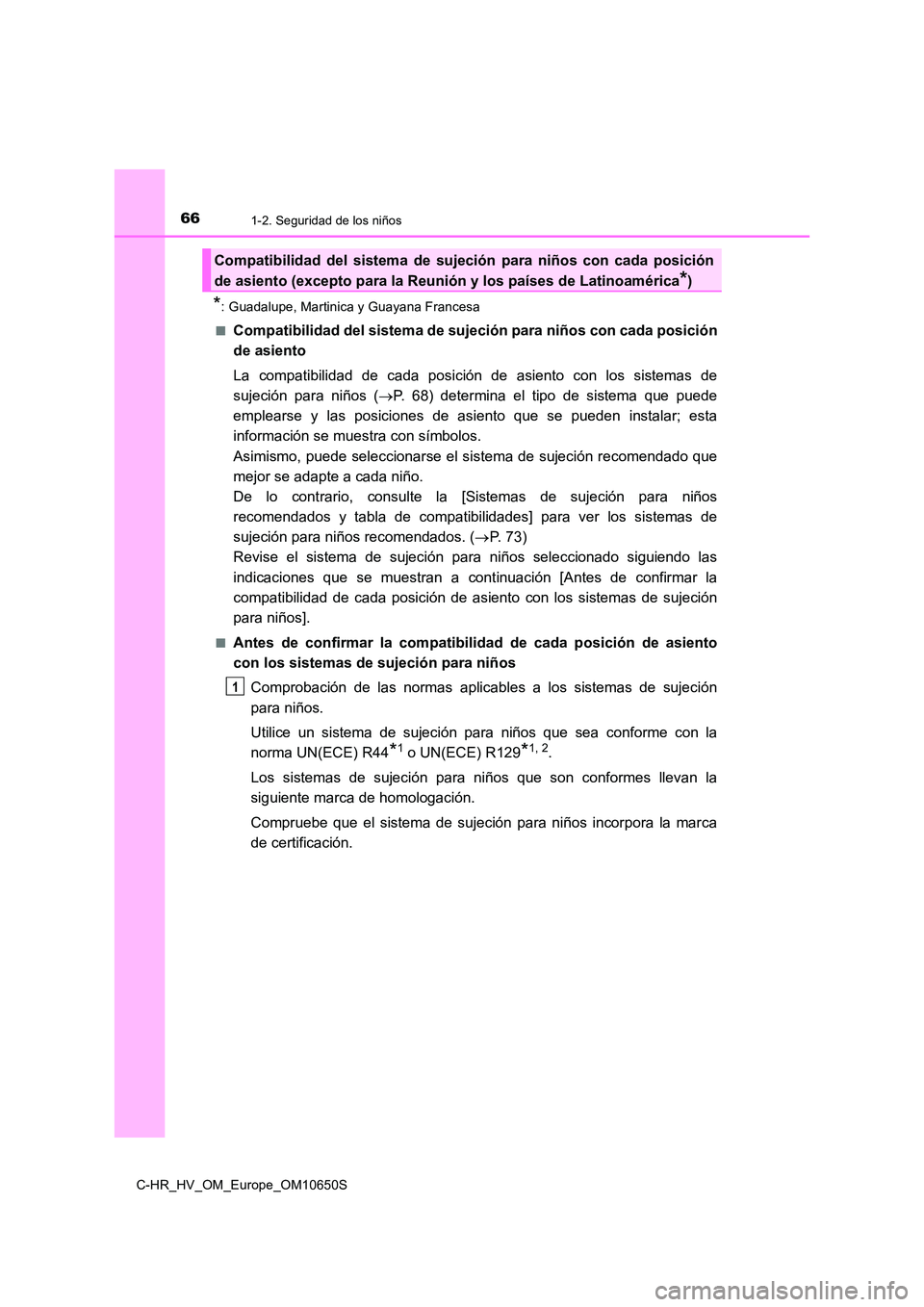 TOYOTA C-HR 2019 Manual del propietario (in Spanish) 661-2. Seguridad de los niños
C-HR_HV_OM_Europe_OM10650S
*: Guadalupe, Martinica y Guayana Francesa
■Compatibilidad del sistema de sujeción para niños con cada posición
de asiento
La compatib TOYOTA C-HR 2019 Manual del propietario (in Spanish) 661-2. Seguridad de los niños
C-HR_HV_OM_Europe_OM10650S
*: Guadalupe, Martinica y Guayana Francesa
■Compatibilidad del sistema de sujeción para niños con cada posición
de asiento
La compatib
