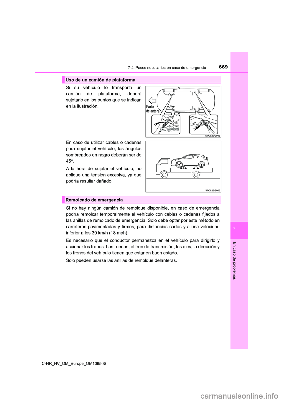 TOYOTA C-HR 2019  Manual del propietario (in Spanish) 6697-2. Pasos necesarios en caso de emergencia
C-HR_HV_OM_Europe_OM10650S
7
En caso de problemas
Si su vehículo lo transporta un 
camión de plataforma, deberá
sujetarlo en los puntos que se indican