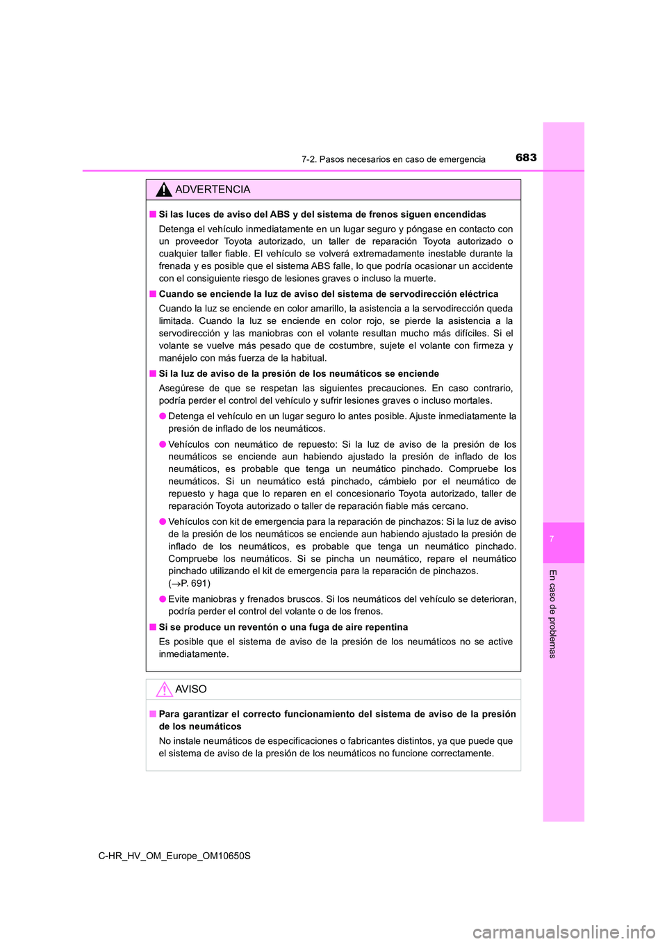TOYOTA C-HR 2019 Manual del propietario (in Spanish) 6837-2. Pasos necesarios en caso de emergencia
C-HR_HV_OM_Europe_OM10650S
7
En caso de problemas
ADVERTENCIA
■Si las luces de aviso del ABS y del sistema de frenos siguen encendidas
Detenga el veh TOYOTA C-HR 2019 Manual del propietario (in Spanish) 6837-2. Pasos necesarios en caso de emergencia
C-HR_HV_OM_Europe_OM10650S
7
En caso de problemas
ADVERTENCIA
■Si las luces de aviso del ABS y del sistema de frenos siguen encendidas
Detenga el veh