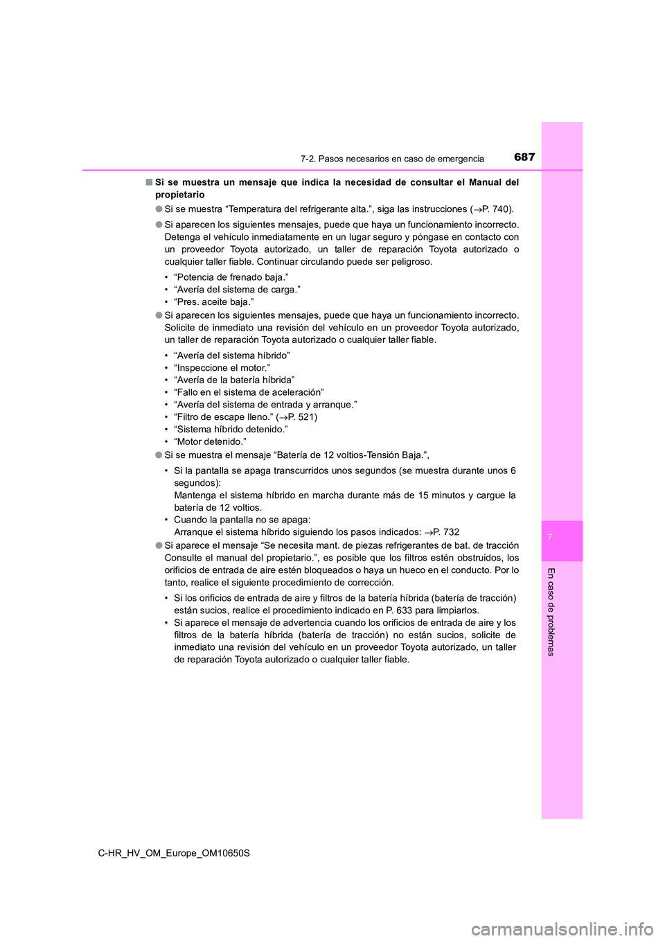 TOYOTA C-HR 2019 Manual del propietario (in Spanish) 6877-2. Pasos necesarios en caso de emergencia
C-HR_HV_OM_Europe_OM10650S
7
En caso de problemas
■Si se muestra un mensaje que indica la necesidad de consultar el Manual del
propietario
● Si se TOYOTA C-HR 2019 Manual del propietario (in Spanish) 6877-2. Pasos necesarios en caso de emergencia
C-HR_HV_OM_Europe_OM10650S
7
En caso de problemas
■Si se muestra un mensaje que indica la necesidad de consultar el Manual del
propietario
● Si se