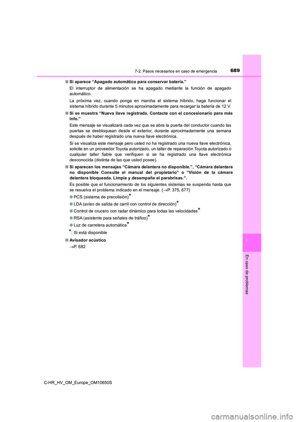 TOYOTA C-HR 2019 Manual del propietario (in Spanish) 6897-2. Pasos necesarios en caso de emergencia
C-HR_HV_OM_Europe_OM10650S
7
En caso de problemas
■Si aparece “Apagado automático para conservar batería.”
El interruptor de alimentación se ha TOYOTA C-HR 2019 Manual del propietario (in Spanish) 6897-2. Pasos necesarios en caso de emergencia
C-HR_HV_OM_Europe_OM10650S
7
En caso de problemas
■Si aparece “Apagado automático para conservar batería.”
El interruptor de alimentación se ha