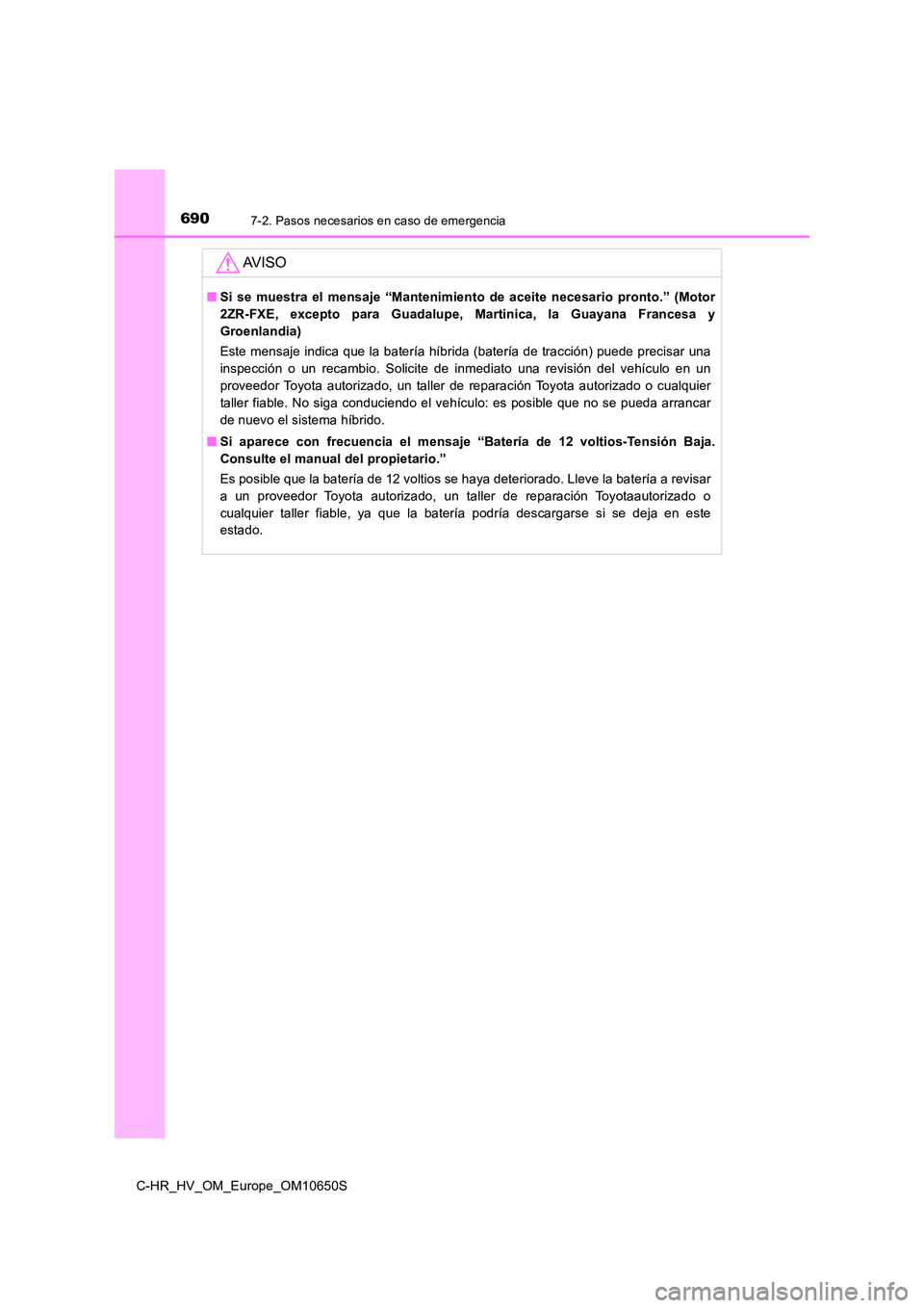 TOYOTA C-HR 2019 Manual del propietario (in Spanish) 6907-2. Pasos necesarios en caso de emergencia
C-HR_HV_OM_Europe_OM10650S
AV I S O
■Si se muestra el mensaje “Mantenimiento de aceite necesario pronto.” (Motor
2ZR-FXE, excepto para Guadalupe, TOYOTA C-HR 2019 Manual del propietario (in Spanish) 6907-2. Pasos necesarios en caso de emergencia
C-HR_HV_OM_Europe_OM10650S
AV I S O
■Si se muestra el mensaje “Mantenimiento de aceite necesario pronto.” (Motor
2ZR-FXE, excepto para Guadalupe,
