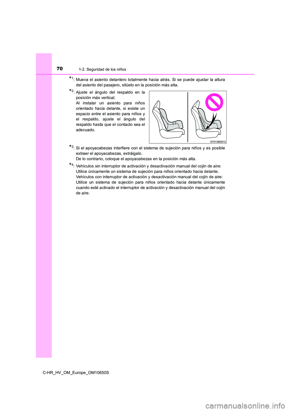 TOYOTA C-HR 2019 Manual del propietario (in Spanish) 701-2. Seguridad de los niños
C-HR_HV_OM_Europe_OM10650S
*1: Mueva el asiento delantero totalmente hacia atrás. Si se puede ajustar la altura
del asiento del pasajero, sitúelo en la posición más TOYOTA C-HR 2019 Manual del propietario (in Spanish) 701-2. Seguridad de los niños
C-HR_HV_OM_Europe_OM10650S
*1: Mueva el asiento delantero totalmente hacia atrás. Si se puede ajustar la altura
del asiento del pasajero, sitúelo en la posición más