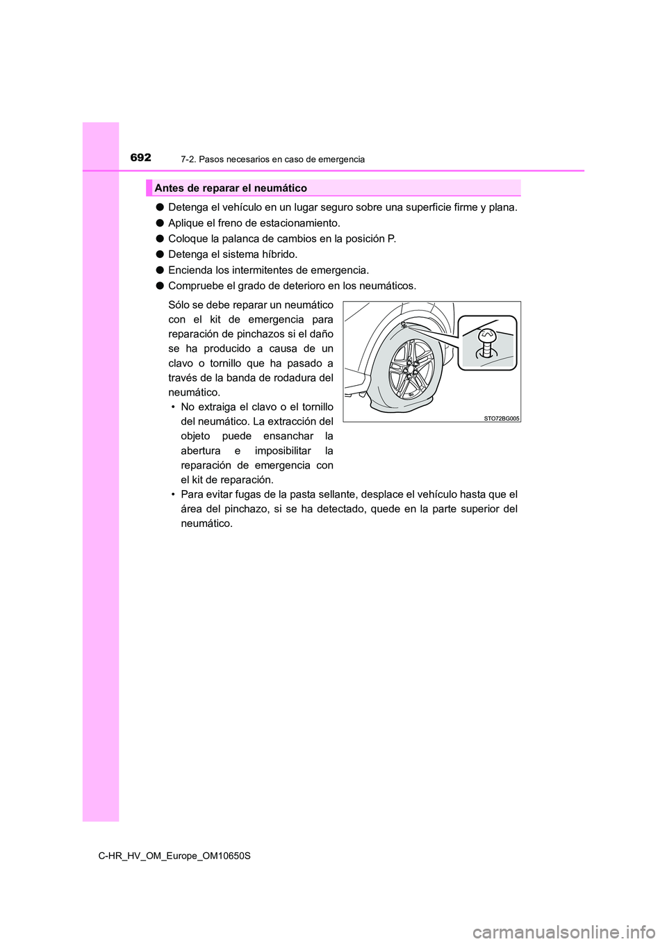 TOYOTA C-HR 2019  Manual del propietario (in Spanish) 6927-2. Pasos necesarios en caso de emergencia
C-HR_HV_OM_Europe_OM10650S
●Detenga el vehículo en un lugar seguro sobre una superficie firme y plana. 
● Aplique el freno de estacionamiento. 
● 