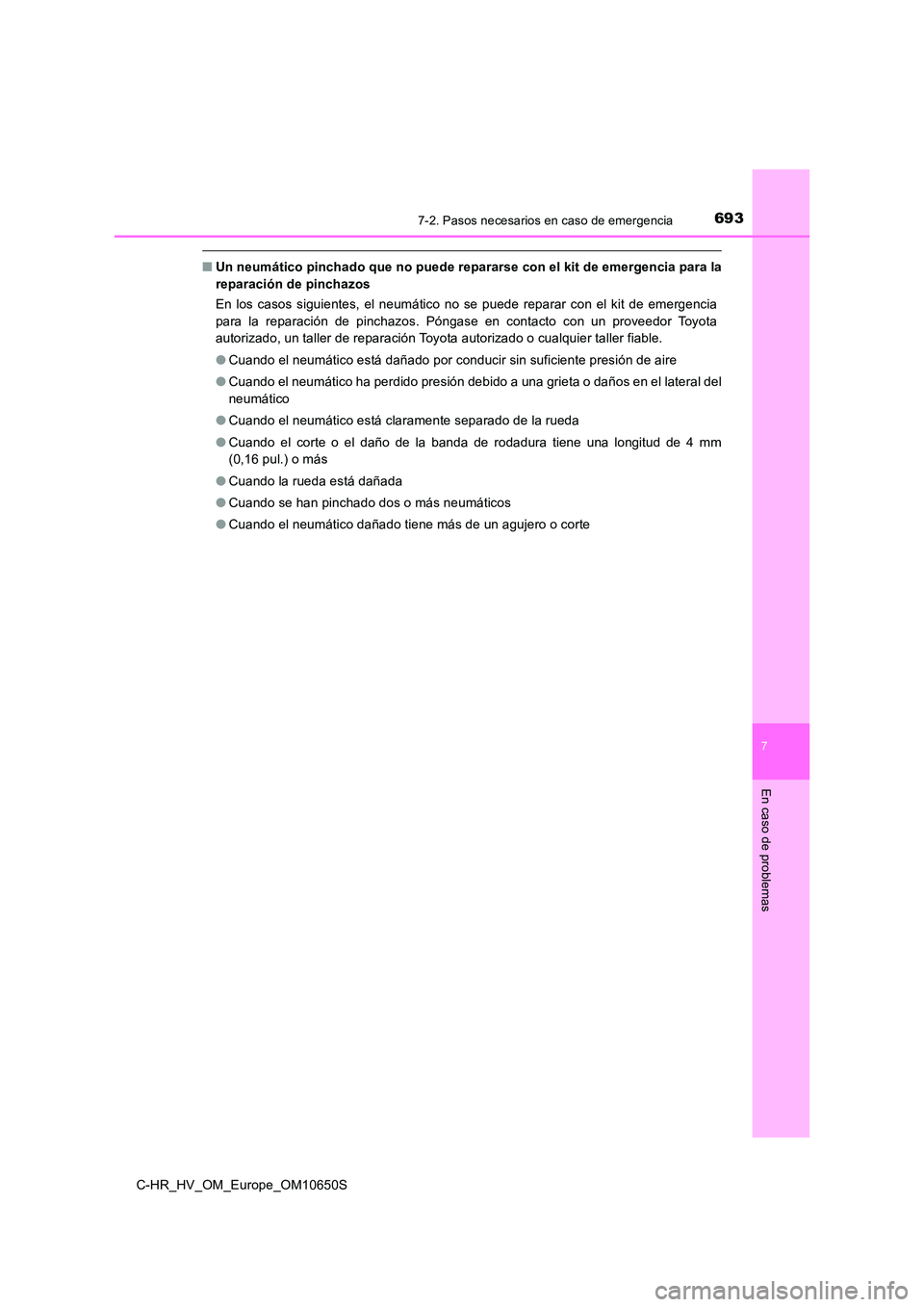 TOYOTA C-HR 2019  Manual del propietario (in Spanish) 6937-2. Pasos necesarios en caso de emergencia
C-HR_HV_OM_Europe_OM10650S
7
En caso de problemas
■Un neumático pinchado que no puede repararse con el kit de emergencia para la 
reparación de pinch