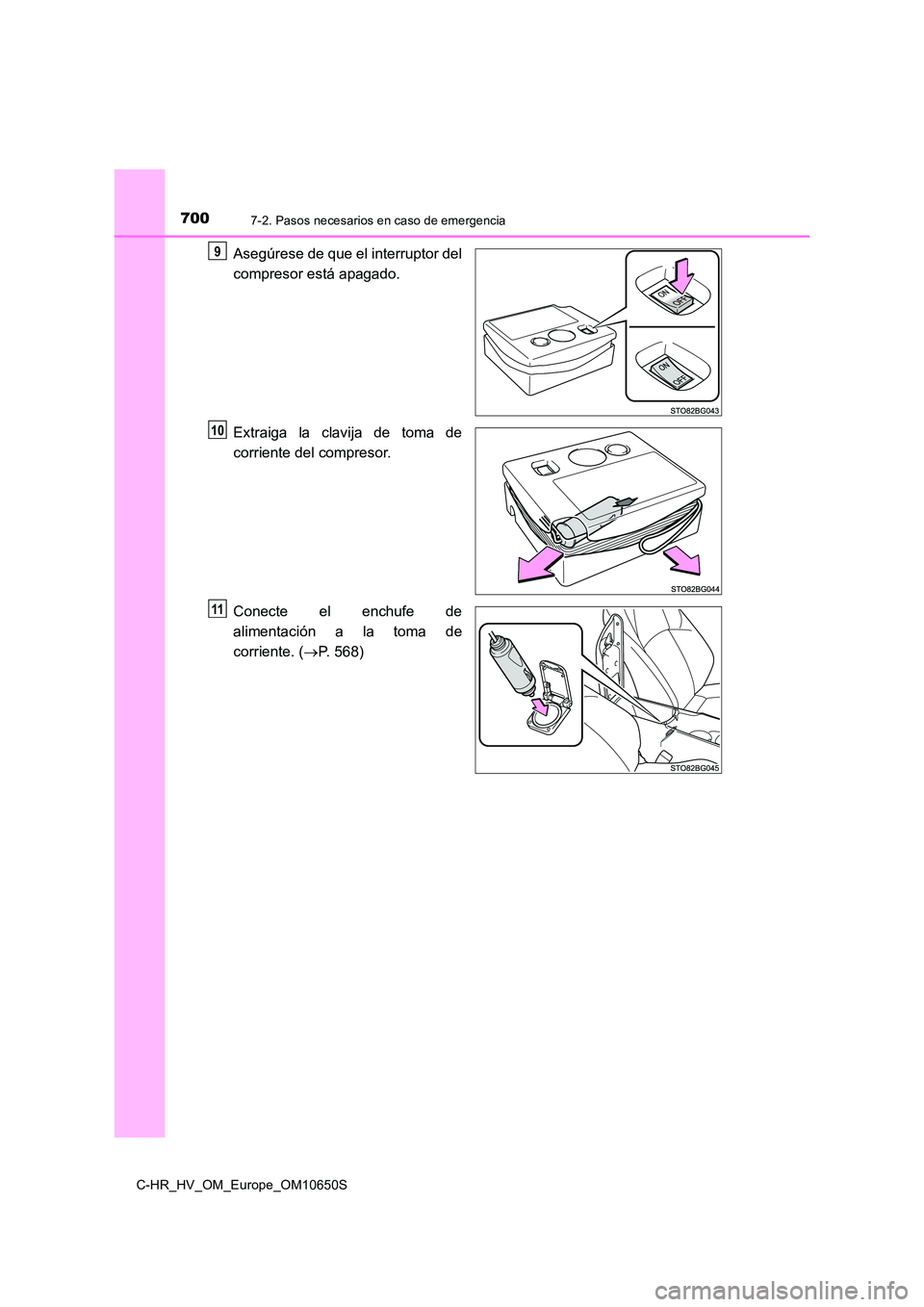 TOYOTA C-HR 2019  Manual del propietario (in Spanish) 7007-2. Pasos necesarios en caso de emergencia
C-HR_HV_OM_Europe_OM10650S
Asegúrese de que el interruptor del 
compresor está apagado. 
Extraiga la clavija de toma de 
corriente del compresor. 
Cone