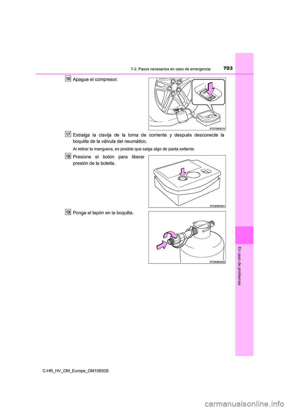 TOYOTA C-HR 2019  Manual del propietario (in Spanish) 7037-2. Pasos necesarios en caso de emergencia
C-HR_HV_OM_Europe_OM10650S
7
En caso de problemas
Apague el compresor. 
Extraiga la clavija de la toma de corriente y después desconecte la 
boquilla de