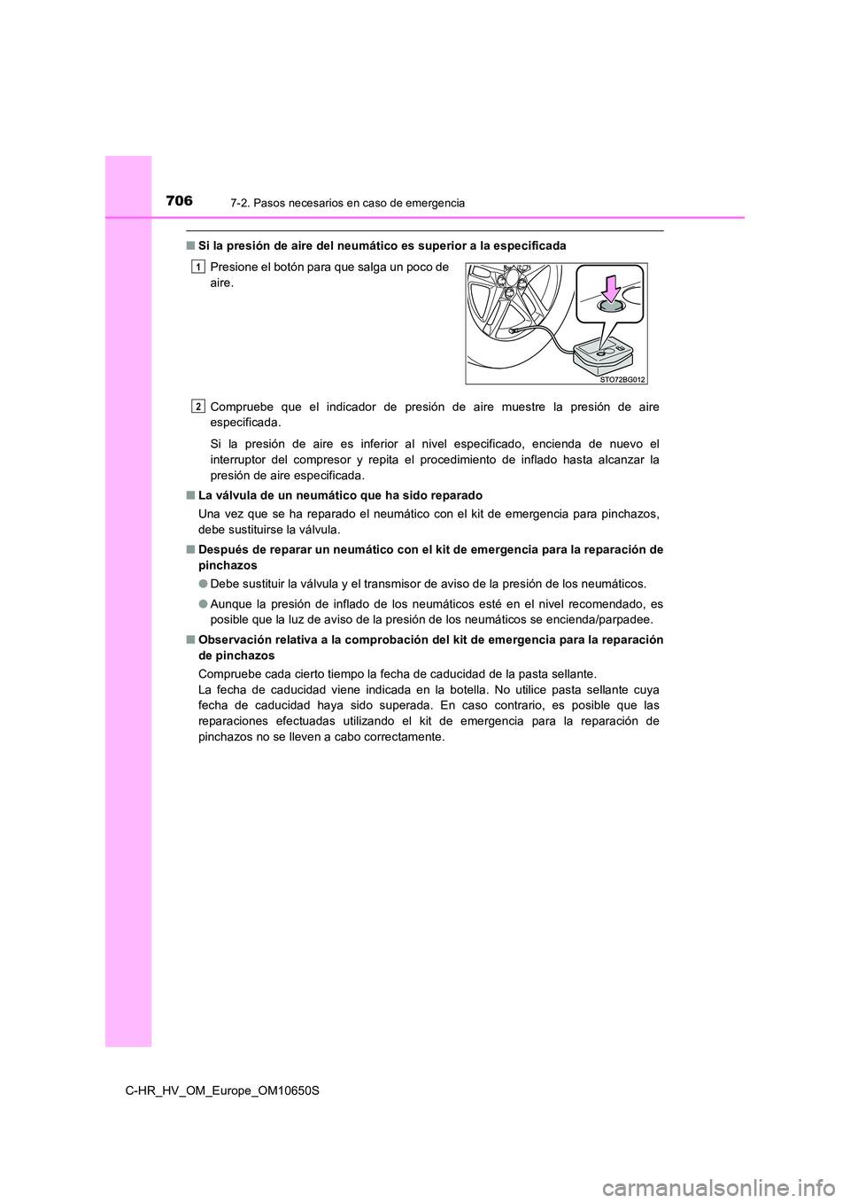 TOYOTA C-HR 2019  Manual del propietario (in Spanish) 7067-2. Pasos necesarios en caso de emergencia
C-HR_HV_OM_Europe_OM10650S
■Si la presión de aire del neumático es superior a la especificada 
Compruebe que el indicador de presión de aire muestre