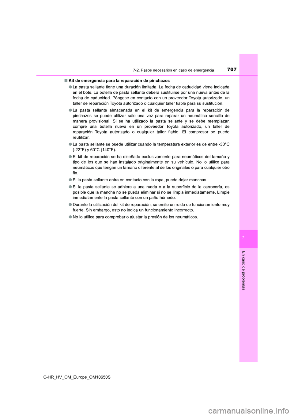 TOYOTA C-HR 2019  Manual del propietario (in Spanish) 7077-2. Pasos necesarios en caso de emergencia
C-HR_HV_OM_Europe_OM10650S
7
En caso de problemas
■Kit de emergencia para la reparación de pinchazos 
● La pasta sellante tiene una duración limita