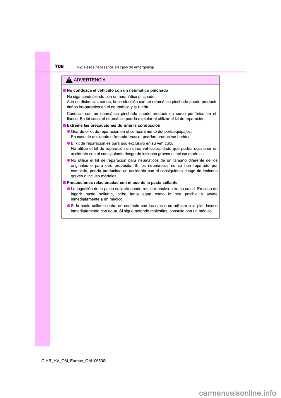 TOYOTA C-HR 2019  Manual del propietario (in Spanish) 7087-2. Pasos necesarios en caso de emergencia
C-HR_HV_OM_Europe_OM10650S
ADVERTENCIA
■No conduzca el vehículo con un neumático pinchado 
No siga conduciendo con un neumático pinchado. 
Aun en di