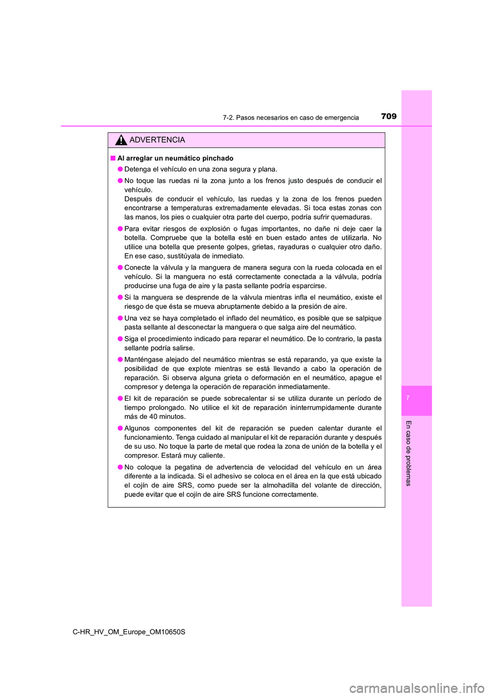 TOYOTA C-HR 2019  Manual del propietario (in Spanish) 7097-2. Pasos necesarios en caso de emergencia
C-HR_HV_OM_Europe_OM10650S
7
En caso de problemas
ADVERTENCIA
■Al arreglar un neumático pinchado 
● Detenga el vehículo en una zona segura y plana.