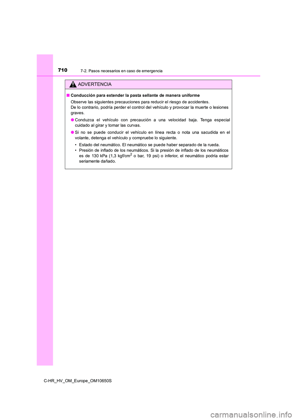 TOYOTA C-HR 2019  Manual del propietario (in Spanish) 7107-2. Pasos necesarios en caso de emergencia
C-HR_HV_OM_Europe_OM10650S
ADVERTENCIA
■Conducción para extender la pasta sellante de manera uniforme 
Observe las siguientes precauciones para reduci