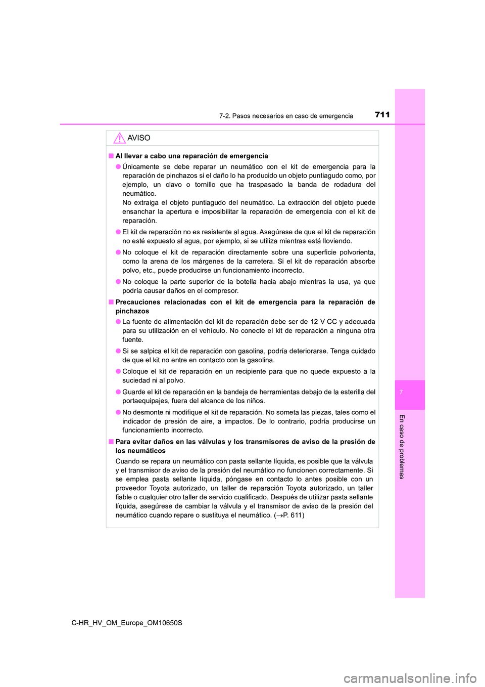 TOYOTA C-HR 2019  Manual del propietario (in Spanish) 7117-2. Pasos necesarios en caso de emergencia
C-HR_HV_OM_Europe_OM10650S
7
En caso de problemas
AV I S O
■Al llevar a cabo una reparación de emergencia 
● Únicamente se debe reparar un neumáti