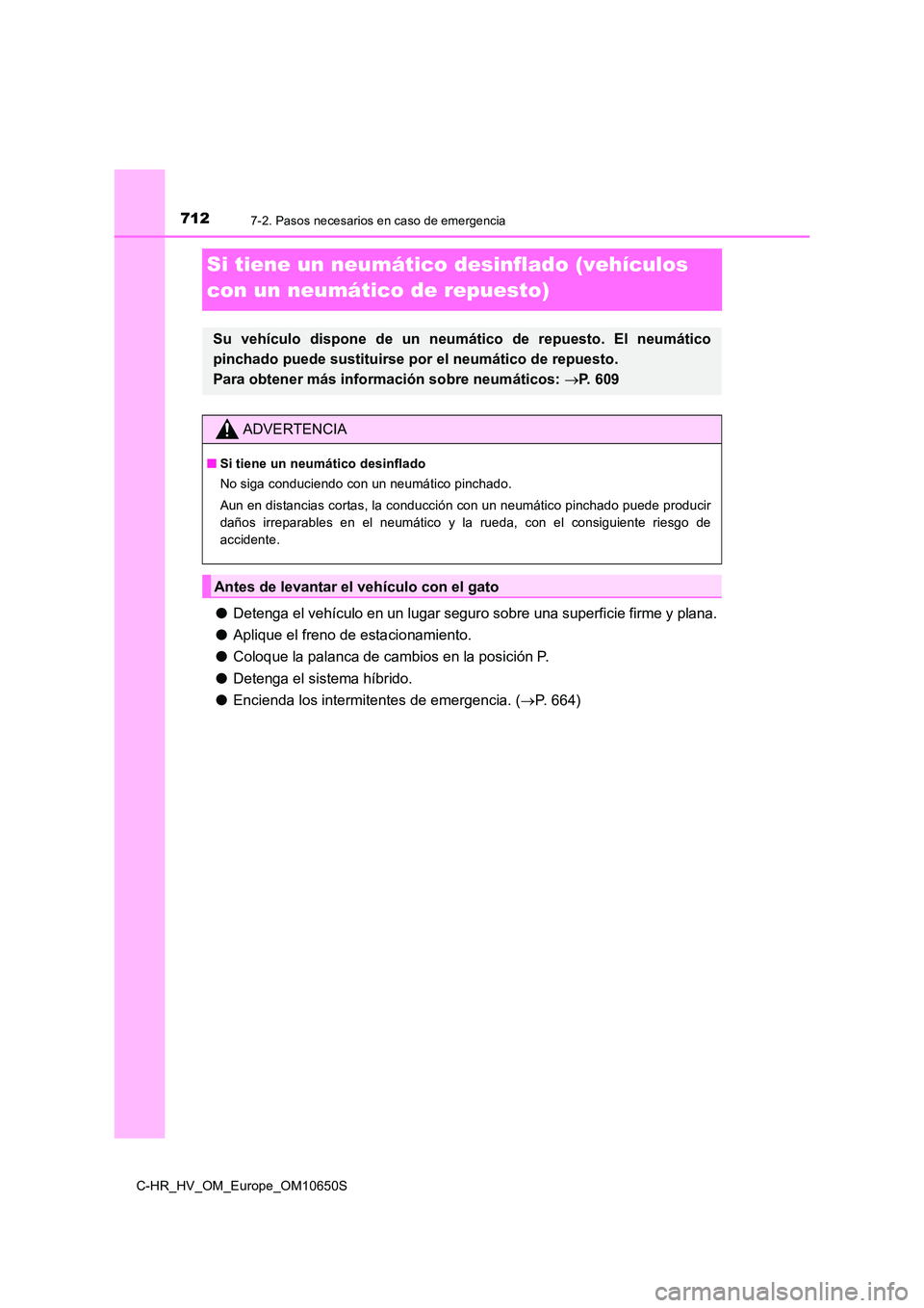 TOYOTA C-HR 2019  Manual del propietario (in Spanish) 7127-2. Pasos necesarios en caso de emergencia
C-HR_HV_OM_Europe_OM10650S
Si tiene un neumático desinflado (vehículos  
con un neumático de repuesto)
● Detenga el vehículo en un lugar seguro sob