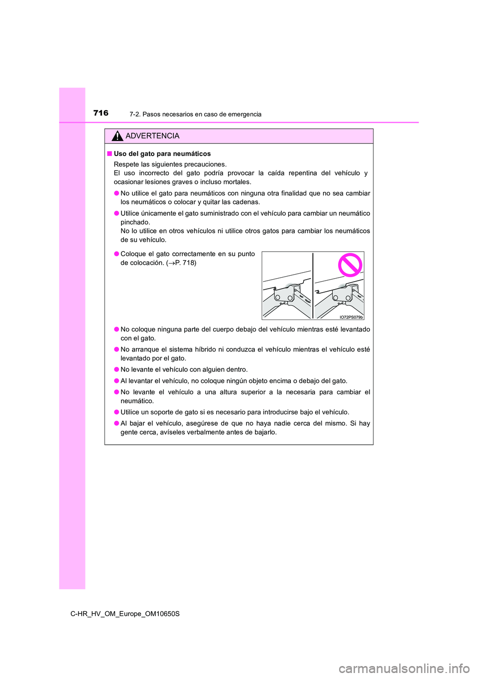 TOYOTA C-HR 2019  Manual del propietario (in Spanish) 7167-2. Pasos necesarios en caso de emergencia
C-HR_HV_OM_Europe_OM10650S
ADVERTENCIA
■Uso del gato para neumáticos 
Respete las siguientes precauciones.  
El uso incorrecto del gato podría provoc