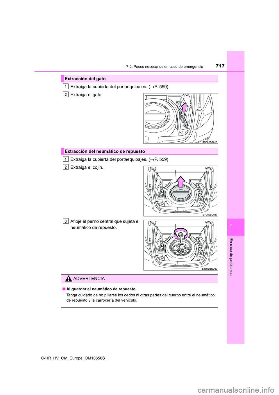 TOYOTA C-HR 2019  Manual del propietario (in Spanish) 7177-2. Pasos necesarios en caso de emergencia
C-HR_HV_OM_Europe_OM10650S
7
En caso de problemas
Extraiga la cubierta del portaequipajes. (P. 559) 
Extraiga el gato. 
Extraiga la cubierta del porta
