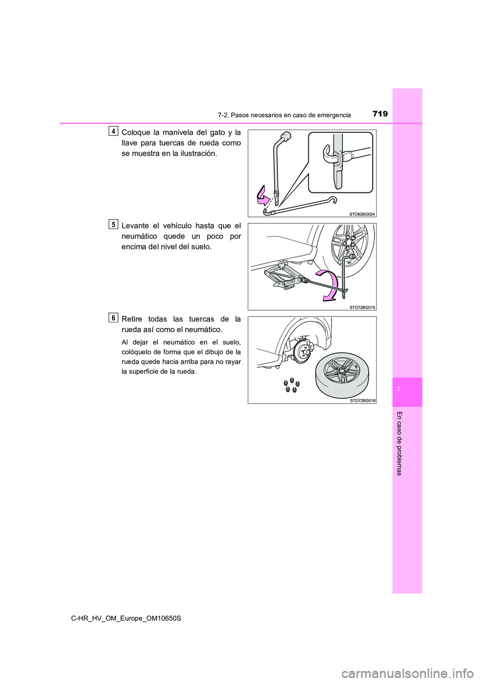 TOYOTA C-HR 2019  Manual del propietario (in Spanish) 7197-2. Pasos necesarios en caso de emergencia
C-HR_HV_OM_Europe_OM10650S
7
En caso de problemas
Coloque la manivela del gato y la 
llave para tuercas de rueda como 
se muestra en la ilustración. 
Le
