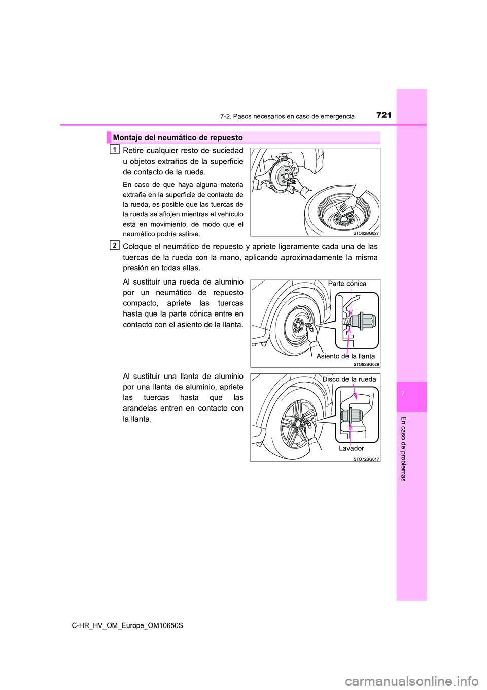 TOYOTA C-HR 2019  Manual del propietario (in Spanish) 7217-2. Pasos necesarios en caso de emergencia
C-HR_HV_OM_Europe_OM10650S
7
En caso de problemas
Retire cualquier resto de suciedad 
u objetos extraños de la superficie
de contacto de la rueda.
En ca