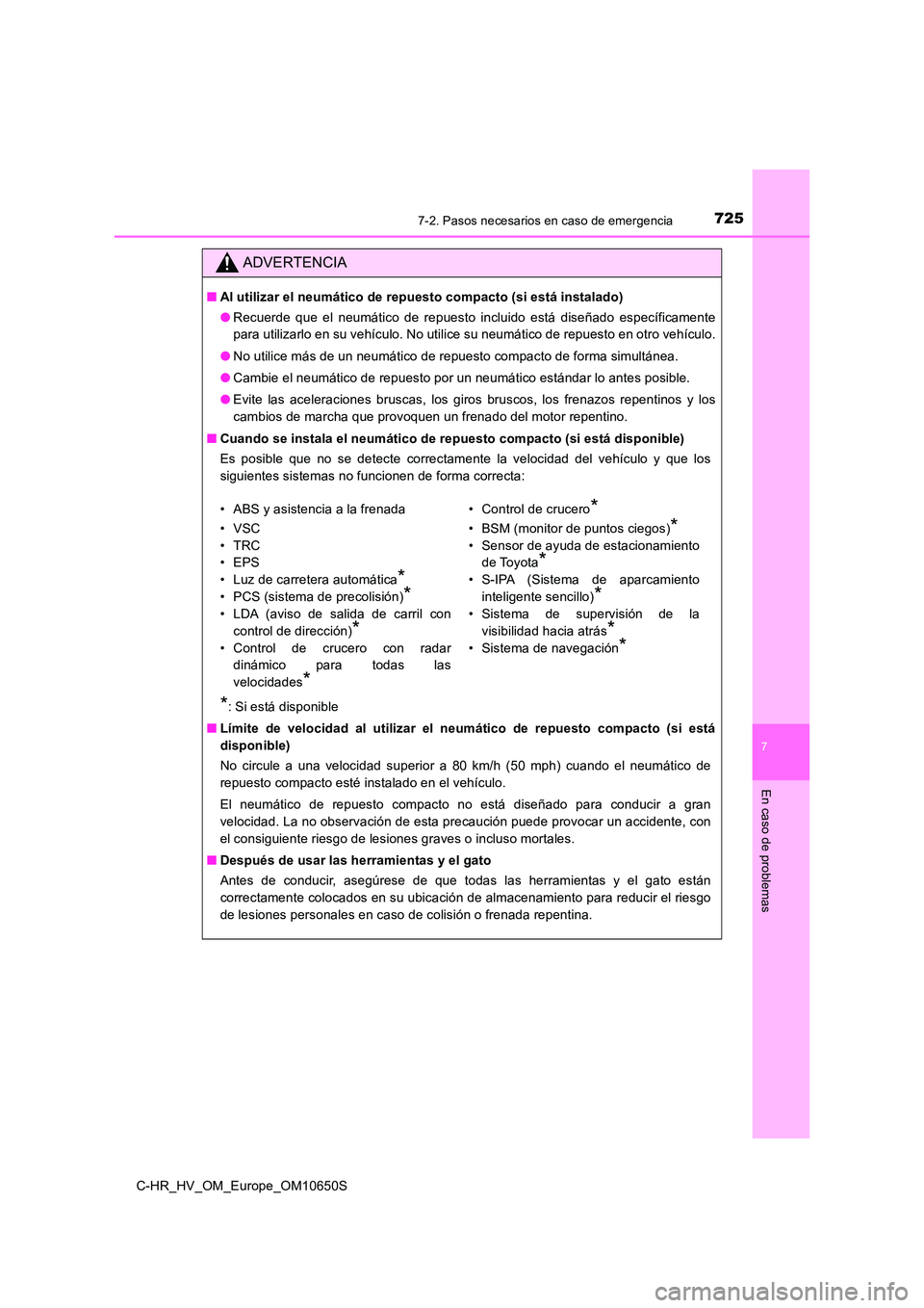 TOYOTA C-HR 2019  Manual del propietario (in Spanish) 7257-2. Pasos necesarios en caso de emergencia
C-HR_HV_OM_Europe_OM10650S
7
En caso de problemas
ADVERTENCIA
■Al utilizar el neumático de repuesto compacto (si está instalado) 
● Recuerde que el