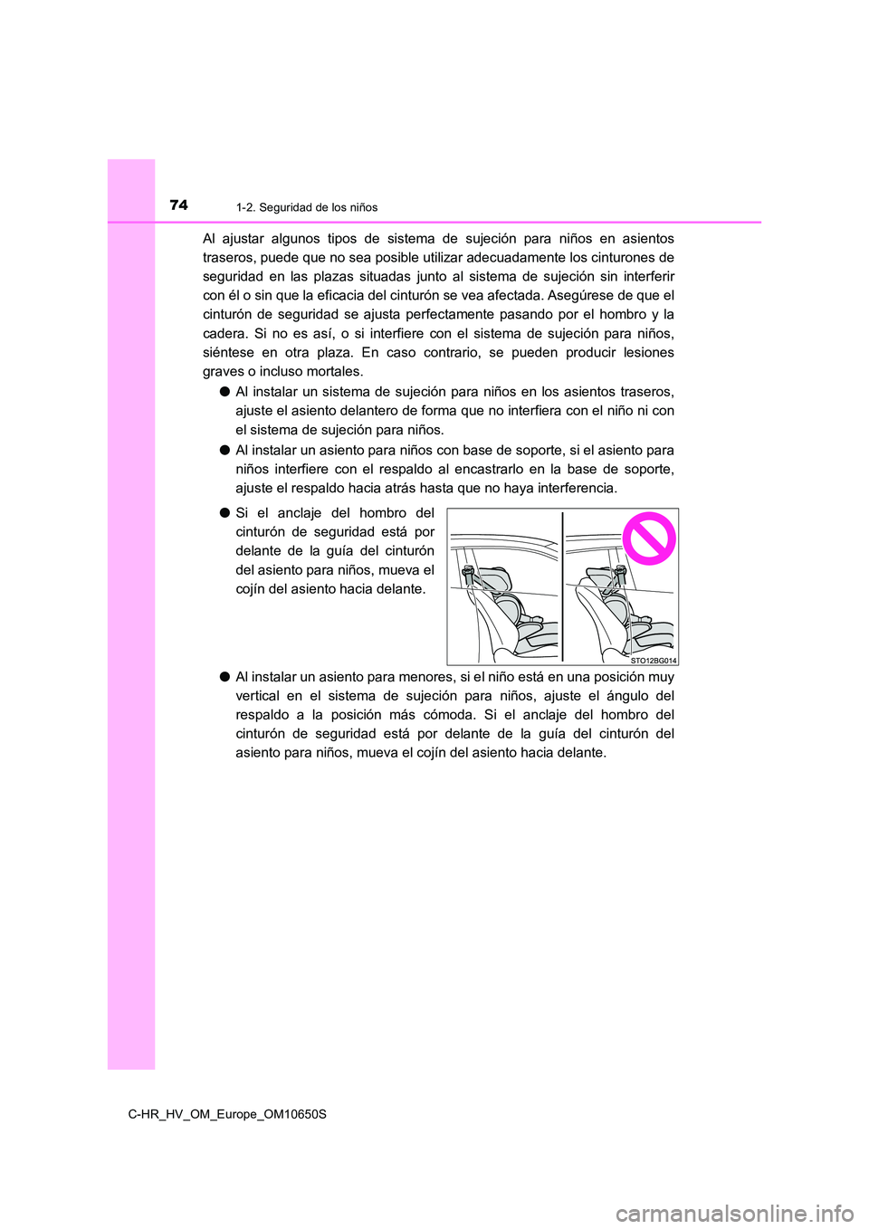 TOYOTA C-HR 2019 Manual del propietario (in Spanish) 741-2. Seguridad de los niños
C-HR_HV_OM_Europe_OM10650S
Al ajustar algunos tipos de sistema de sujeción para niños en asientos
traseros, puede que no sea posible utilizar adecuadamente los cintur TOYOTA C-HR 2019 Manual del propietario (in Spanish) 741-2. Seguridad de los niños
C-HR_HV_OM_Europe_OM10650S
Al ajustar algunos tipos de sistema de sujeción para niños en asientos
traseros, puede que no sea posible utilizar adecuadamente los cintur