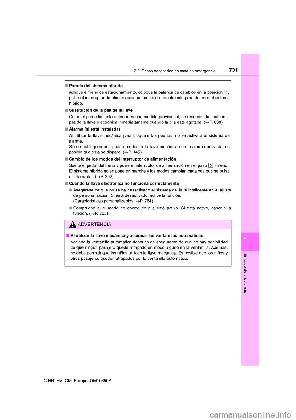 TOYOTA C-HR 2019 Manual del propietario (in Spanish) 7317-2. Pasos necesarios en caso de emergencia
C-HR_HV_OM_Europe_OM10650S
7
En caso de problemas
■Parada del sistema híbrido
Aplique el freno de estacionamiento, coloque la palanca de cambios en l TOYOTA C-HR 2019 Manual del propietario (in Spanish) 7317-2. Pasos necesarios en caso de emergencia
C-HR_HV_OM_Europe_OM10650S
7
En caso de problemas
■Parada del sistema híbrido
Aplique el freno de estacionamiento, coloque la palanca de cambios en l