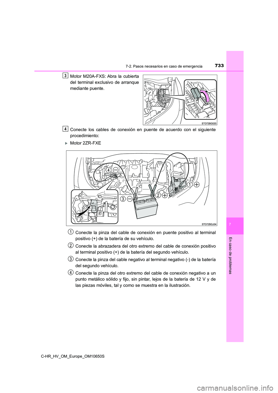 TOYOTA C-HR 2019 Manual del propietario (in Spanish) 7337-2. Pasos necesarios en caso de emergencia
C-HR_HV_OM_Europe_OM10650S
7
En caso de problemas
Motor M20A-FXS: Abra la cubierta
del terminal exclusivo de arranque
mediante puente.
Conecte los cab TOYOTA C-HR 2019 Manual del propietario (in Spanish) 7337-2. Pasos necesarios en caso de emergencia
C-HR_HV_OM_Europe_OM10650S
7
En caso de problemas
Motor M20A-FXS: Abra la cubierta
del terminal exclusivo de arranque
mediante puente.
Conecte los cab