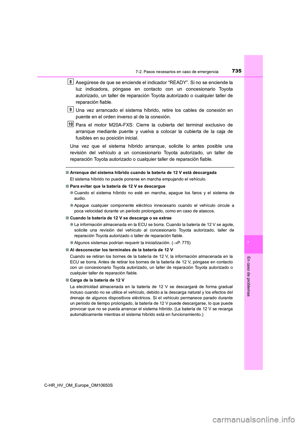 TOYOTA C-HR 2019 Manual del propietario (in Spanish) 7357-2. Pasos necesarios en caso de emergencia
C-HR_HV_OM_Europe_OM10650S
7
En caso de problemas
Asegúrese de que se enciende el indicador “READY”. Si no se enciende la
luz indicadora, póngase TOYOTA C-HR 2019 Manual del propietario (in Spanish) 7357-2. Pasos necesarios en caso de emergencia
C-HR_HV_OM_Europe_OM10650S
7
En caso de problemas
Asegúrese de que se enciende el indicador “READY”. Si no se enciende la
luz indicadora, póngase