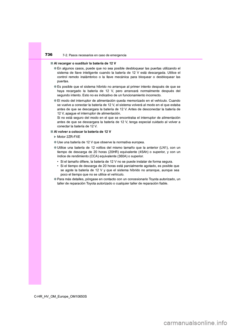 TOYOTA C-HR 2019 Manual del propietario (in Spanish) 7367-2. Pasos necesarios en caso de emergencia
C-HR_HV_OM_Europe_OM10650S
■ Al recargar o sustituir la batería de 12 V
● En algunos casos, puede que no sea posible desbloquear las puertas utili TOYOTA C-HR 2019 Manual del propietario (in Spanish) 7367-2. Pasos necesarios en caso de emergencia
C-HR_HV_OM_Europe_OM10650S
■ Al recargar o sustituir la batería de 12 V
● En algunos casos, puede que no sea posible desbloquear las puertas utili